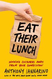 Icon image Eat Their Lunch: Winning Customers Away from Your Competition