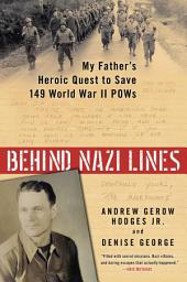 Icon image Behind Nazi Lines: My Father's Heroic Quest to Save 149 World War II POWs