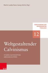 Icon image Weltgestaltender Calvinismus: Studien zur Rezeption Abraham Kuypers