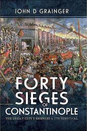 Icon image The Forty Sieges of Constantinople: The Great City's Enemies & Its Survival