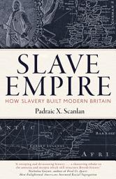 Icon image Slave Empire: How Slavery Built Modern Britain