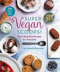 Icon image Super Vegan Scoops!: Plant-Based Ice Cream for Everyone