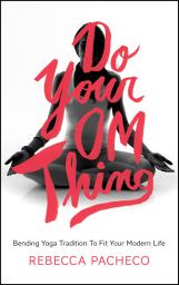 Icon image Do Your Om Thing: Bending Yoga Tradition to Fit Your Modern Life