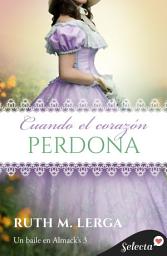 Icon image Cuando el corazón perdona (Serie Un baile en Almack's 3)