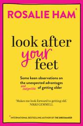 Icon image Look After Your Feet: Some keen observations on the unexpected advantages and indignities of getting older