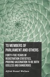 Icon image To Members of Parliament and Others. Forty-five Years of Registration Statistics, Proving Vaccination to be Both Useless and Dangerous