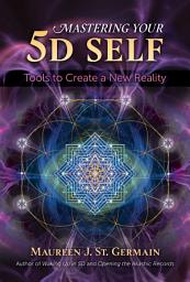 Icon image Mastering Your 5D Self: Tools to Create a New Reality