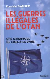 Icon image Les guerres illégales de l'OTAN : Une chronique de Cuba à la Syrie: Une chronique de Cuba à la Syrie
