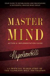 Icon image Master Mind Action & Implementation Guide: The Definitive Plan for Forming and Managing a Successful Master Mind Group