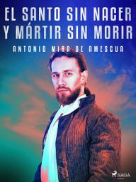 Icon image El santo sin nacer y mártir sin morir