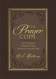 Icon image The Prayer Code: 40 Scripture Prayers Every Believer Should Pray