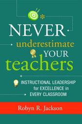 Icon image Never Underestimate Your Teachers: Instructional Leadership for Excellence in Every Classroom