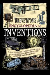 Icon image Breverton's Encyclopedia of Inventions: A Compendium of Technological Leaps, Groundbreaking Discoveries and Scientific Breakthroughs that Changed the World