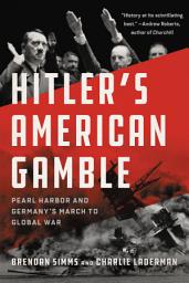 Icon image Hitler's American Gamble: Pearl Harbor and Germany's March to Global War