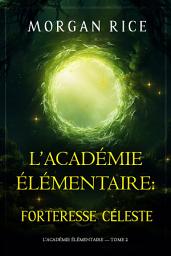 Icon image L’Académie Élémentaire : Forteresse Céleste (L’Académie Élémentaire — tome 2)