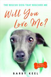 Icon image Will You Love Me?: The Rescue Dog That Rescued Me