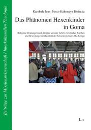Icon image Das Phänomen Hexenkinder in Goma: Religiöse Deutungen und Ansätze sozialer Arbeit christlicher Kirchen und Bewegungen im Kontext der Krisenregion des Ost-Kongo