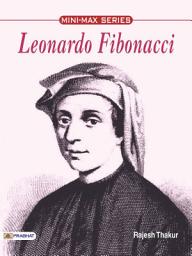 Icon image Leonardo Fibonacci: Leonardo Fibonacci by Rajesh Thakur: The Man Behind the Famous Number Sequence