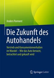Icon image Die Zukunft des Autohandels: Vertrieb und Konsumentenverhalten im Wandel - Wie das Auto benutzt, betrachtet und gekauft wird