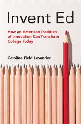 Icon image Invent Ed: How an American Tradition of Innovation Can Transform College Today