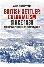 Icon image British Settler Colonialism since 1530: Indigenous Peoples in an Imperial World