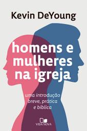 Icon image Homens e mulheres na igreja: Uma introdução breve, prática e bíblica