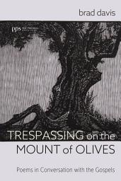 Icon image Trespassing on the Mount of Olives: Poems in Conversation with the Gospels