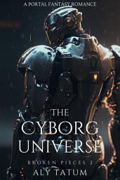 Icon image The Cyborg Universe: A Portal Fantasy Romance