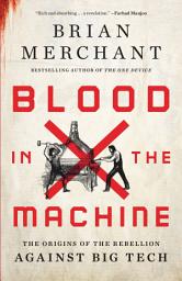 Icon image Blood in the Machine: The Origins of the Rebellion Against Big Tech