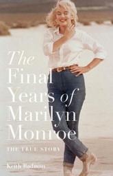 Icon image The Final Years of Marilyn Monroe: The True Story