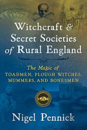 Icon image Witchcraft and Secret Societies of Rural England: The Magic of Toadmen, Plough Witches, Mummers, and Bonesmen