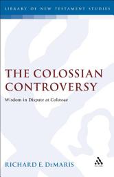 Icon image The Colossian Controversy: Wisdom in Dispute at Colossae