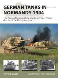 Icon image German Tanks in Normandy 1944: The Panzer, Sturmgeschütz and Panzerjäger forces that faced the D-Day invasion