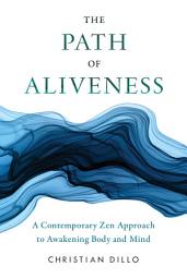 Icon image The Path of Aliveness: A Contemporary Zen Approach to Awakening Body and Mind