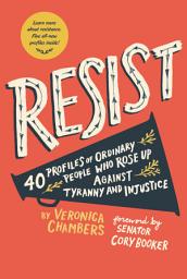 Icon image Resist: 40 Profiles of Ordinary People Who Rose Up Against Tyranny and Injustice