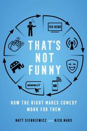 Icon image That's Not Funny: How the Right Makes Comedy Work for Them