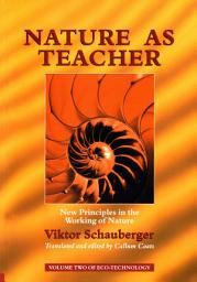 Icon image Nature as Teacher – New Principles in the Working of Nature: Volume 2 of Renowned Environmentalist Viktor Schauberger's Eco-Technology Series