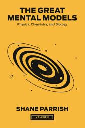Icon image The Great Mental Models, Volume 2: Physics, Chemistry, and Biology