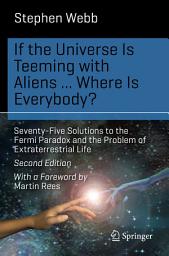 Icon image If the Universe Is Teeming with Aliens ... WHERE IS EVERYBODY?: Seventy-Five Solutions to the Fermi Paradox and the Problem of Extraterrestrial Life, Edition 2