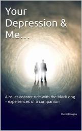Icon image Your Depression & Me...: A roller coaster ride with the black dog – experiences of a companion