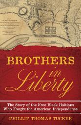 Icon image Brothers in Liberty: The Forgotten Story of the Free Black Haitians Who Fought for American Independence