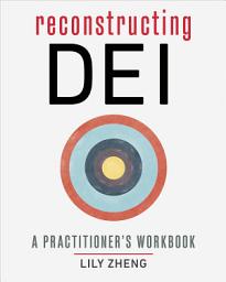 Icon image Reconstructing DEI: A Practitioner's Workbook