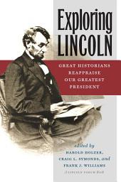 Icon image Exploring Lincoln: Great Historians Reappraise Our Greatest President