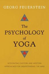 Icon image The Psychology of Yoga: Integrating Eastern and Western Approaches for Understanding the Mind