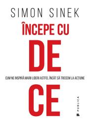 Icon image Începe cu de ce: Cum ne inspiră marii lideri astfel încât să trecem la acțiune