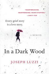 Icon image In a Dark Wood: What Dante Taught Me About Grief, Healing, and the Mysteries of Love