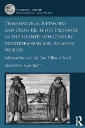 Icon image Transnational Networks and Cross-Religious Exchange in the Seventeenth-Century Mediterranean and Atlantic Worlds: Sabbatai Sevi and the Lost Tribes of Israel