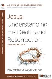 Icon image Jesus: Understanding His Death and Resurrection: A Study of Mark 14-16