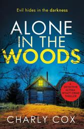 Icon image Alone in the Woods: A completely gripping crime thriller that will have you on the edge of your seat