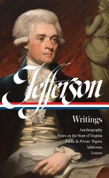 Icon image Thomas Jefferson: Writings (LOA #17): Autobiography / Notes on the State of Virginia / Public and Private Papers / Addresses / Letters